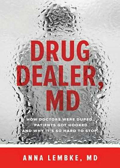Drug Dealer, MD: How Doctors Were Duped, Patients Got Hooked, and Why It's So Hard to Stop, Paperback