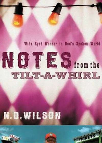 Notes from the Tilt-A-Whirl: Wide-Eyed Wonder in God's Spoken World, Paperback