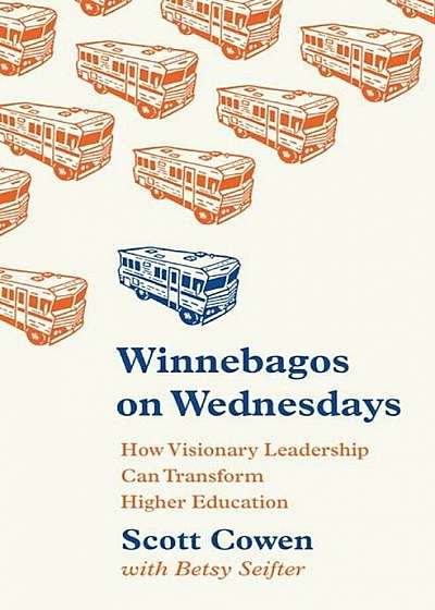 Winnebagos on Wednesdays: How Visionary Leadership Can Transform Higher Education, Hardcover