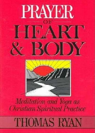 Prayer of Heart and Body: Meditation and Yoga as Christian Spiritual Practice, Paperback