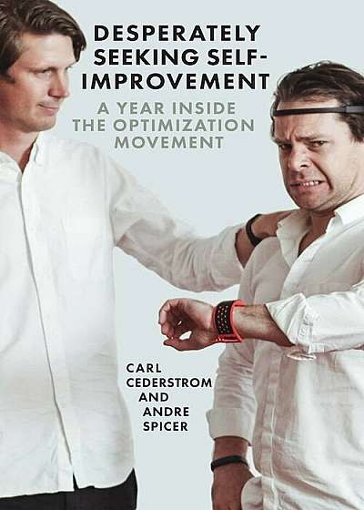 Desperately Seeking Self-Improvement: A Year Inside the Optimization Movement, Paperback