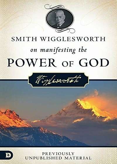 Smith Wigglesworth on Manifesting the Power of God: Walking in God's Anointing Every Day of the Year, Paperback