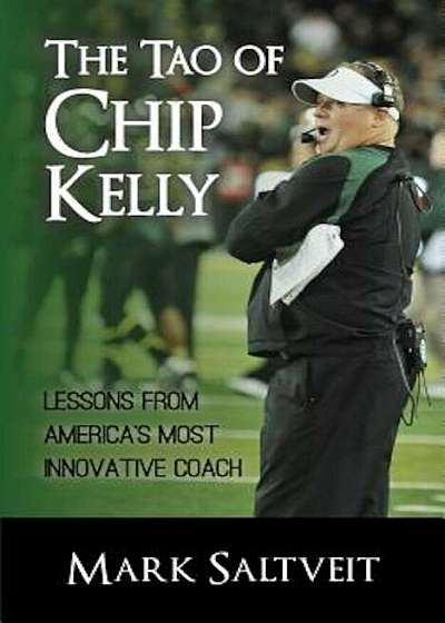 The Tao of Chip Kelly: Lessons from America's Most Innovative Coach, Paperback