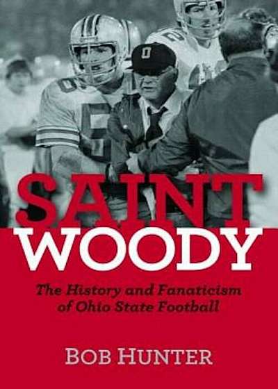 Saint Woody: The History and Fanaticism of Ohio State Football, Hardcover