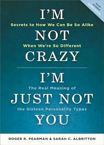 I'm Not Crazy, I'm Just Not You: The Real Meaning of the Sixteen Personality Types, Paperback