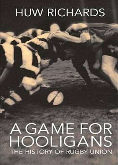 A Game for Hooligans: The History of Rugby Union, Paperback