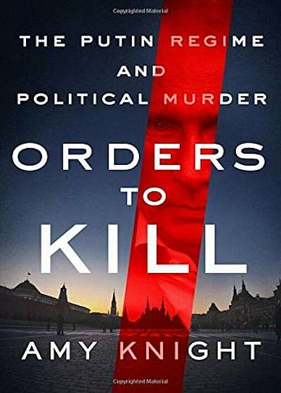 Orders to Kill: The Putin Regime and Political Murder, Hardcover