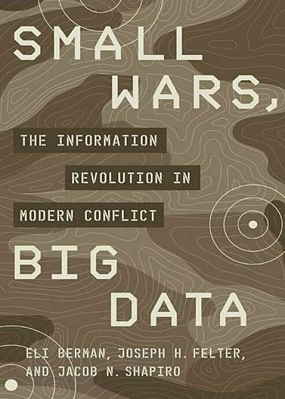 Small Wars, Big Data: The Information Revolution in Modern Conflict, Hardcover