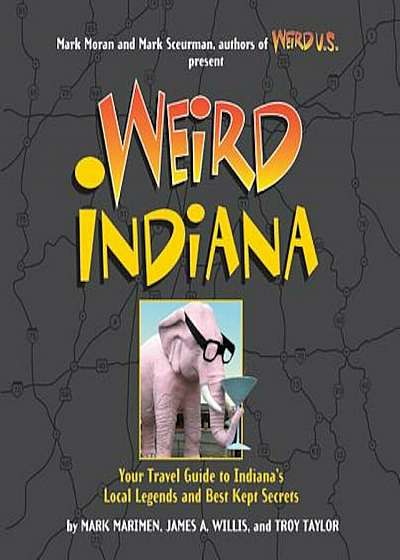 Weird Indiana: Your Travel Guide to Indiana's Local Legends and Best Kept Secrets, Paperback