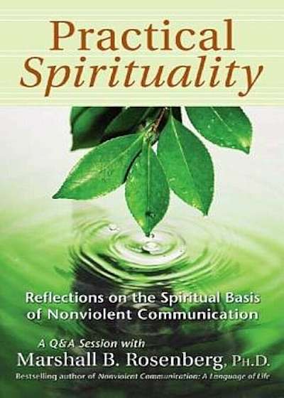 Practical Spirituality: The Spiritual Basis of Nonviolent Communication, Paperback