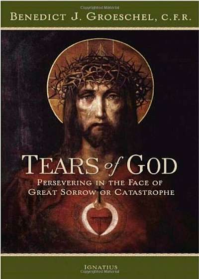 The Tears of God: Going on in the Face of Great Sorrow or Catastrophe, Paperback