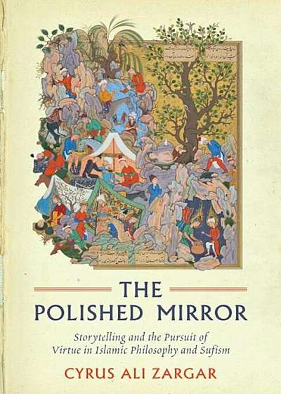 The Polished Mirror: Storytelling and the Pursuit of Virtue in Islamic Philosophy and Sufism, Paperback