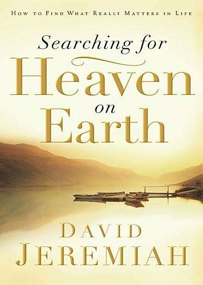 Searching for Heaven on Earth: How to Find What Really Matters in Life, Paperback