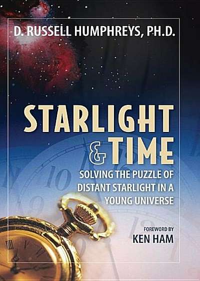 Starlight and Time: Solving the Puzzle of Distant Starlight in a Young Universe, Paperback