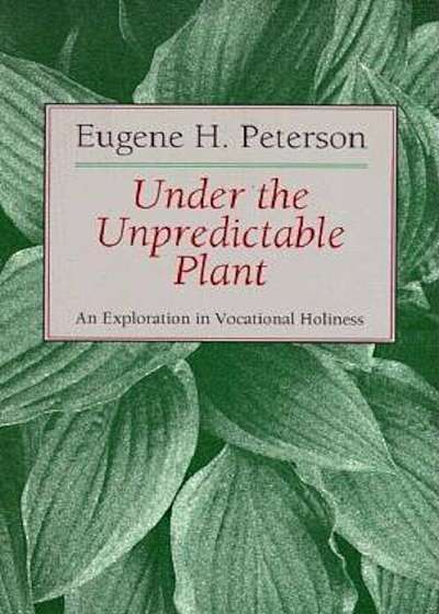 Under the Unpredictable Plant: An Exploration in Vocational Holiness, Paperback