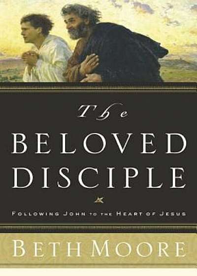 The Beloved Disciple: Following John to the Heart of Jesus, Hardcover