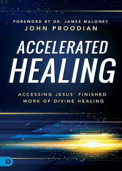Accelerated Healing: Accessing Jesus' Finished Work of Divine Healing, Paperback
