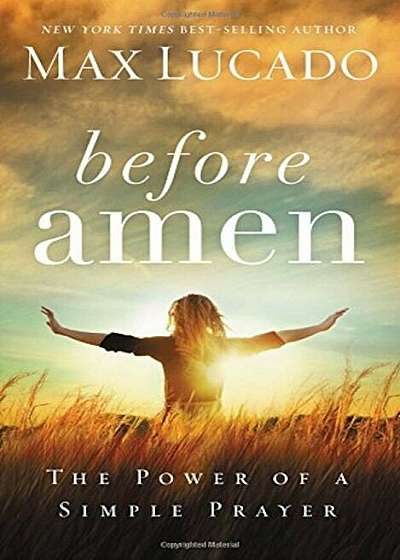 Before Amen: The Power of a Simple Prayer, Hardcover