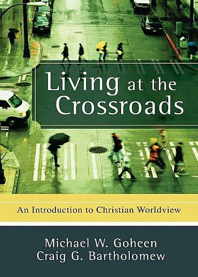 Living at the Crossroads: An Introduction to Christian Worldview, Paperback