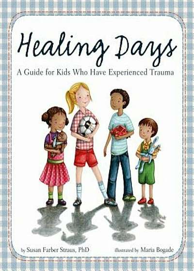 Healing Days: A Guide for Kids Who Have Experienced Trauma, Hardcover