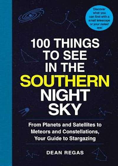 100 Things to See in the Southern Night Sky: From Planets and Satellites to Meteors and Constellations, Your Guide to Stargazing, Paperback