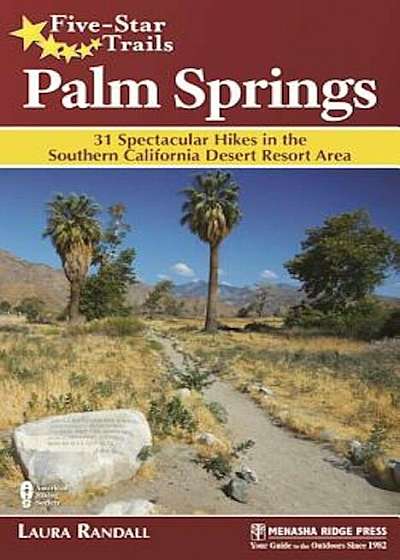 Five-Star Trails: Palm Springs: 31 Spectacular Hikes in the Southern California Desert Resort Area, Paperback