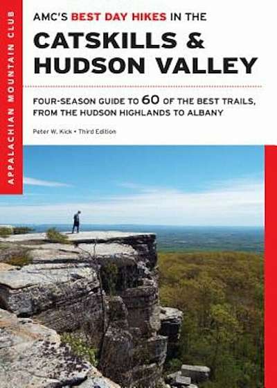 AMC's Best Day Hikes in the Catskills and Hudson Valley: Four-Season Guide to 60 of the Best Trails, from the Hudson Highlands to Albany, Paperback