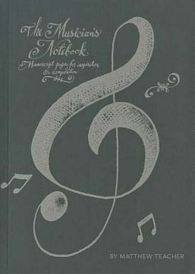 The Musician's Notebook: Manuscript Paper for Inspiration and Composition, Paperback