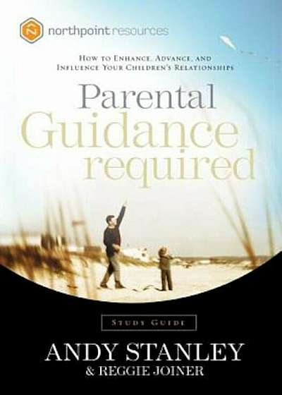 Parental Guidance Required: How to Enhance, Advance, and Influence Your Children's Relationships, Paperback