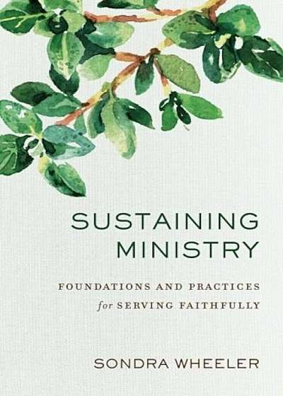 Sustaining Ministry: Foundations and Practices for Serving Faithfully, Paperback