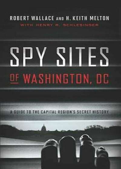 Spy Sites of Washington, DC: A Guide to the Capital Region's Secret History, Paperback