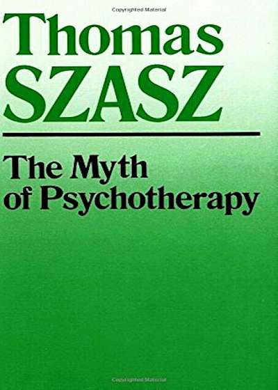 The Myth of Psychotherapy: Mental Healing as Religion, Rhetoric, and Repression, Paperback