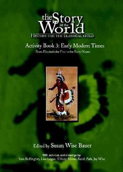 The Story of the World: History for the Classical Child: Activity Book 3: Early Modern Times: From Elizabeth the First to the Forty-Niners, Paperback