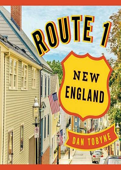 Route 1: New England: A Quirky Road Trip from Maine to Connecticut, Hardcover