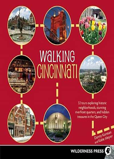 Walking Cincinnati: 32 Tours Exploring Historic Neighborhoods, Stunning Riverfront Quarters, and Hidden Treasures in the Queen City, Paperback