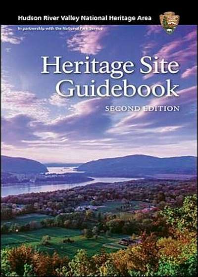 Hudson River Valley National Heritage Area: Heritage Site Guidebook, Second Edition, Paperback
