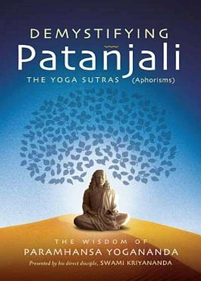 Demystifying Patanjali: The Youga Sutras (Aphorisms): The Wisdom of Paramhansa Yogananda, Paperback