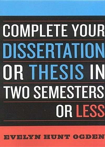 Complete Your Dissertation or Thesis in Two Semesters or Less, Paperback