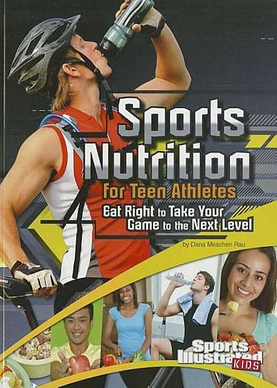 Sports Nutrition for Teen Athletes: Eat Right to Take Your Game to the Next Level, Paperback