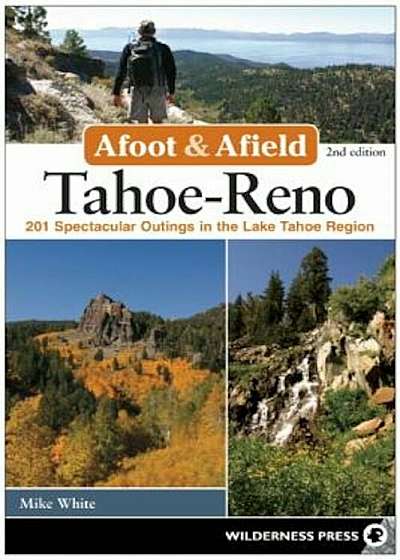 Afoot and Afield: Tahoe-Reno: 201 Spectacular Outings in the Lake Tahoe Region, Paperback