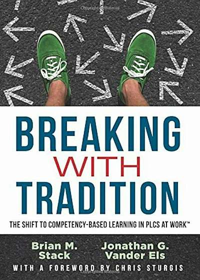 Breaking with Tradition: The Shift to Competency-Based Learning in Plcs (Why You Should Switch to Student-Centered Learning for All), Paperback