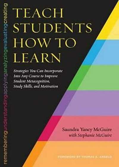 Teach Students How to Learn: Strategies You Can Incorporate Into Any Course to Improve Student Metacognition, Study Skills, and Motivation, Paperback