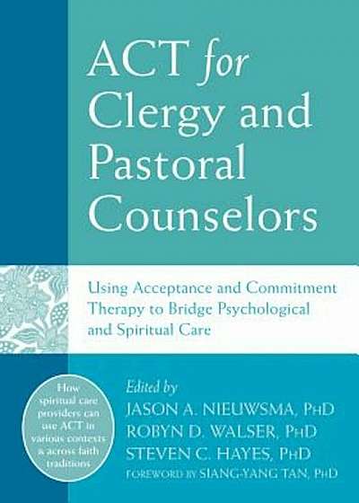 ACT for Clergy and Pastoral Counselors: Using Acceptance and Commitment Therapy to Bridge Psychological and Spiritual Care, Paperback