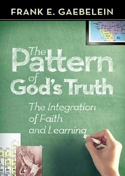 The Pattern of God's Truth: The Integration of Faith and Learning, Paperback