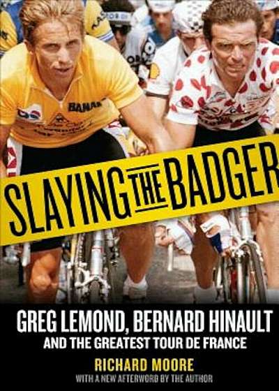 Slaying the Badger: Greg LeMond, Bernard Hinault, and the Greatest Tour de France, Paperback