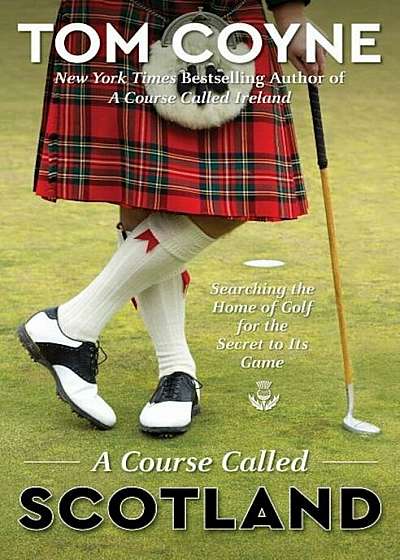 A Course Called Scotland: Searching the Home of Golf for the Secret to Its Game, Hardcover