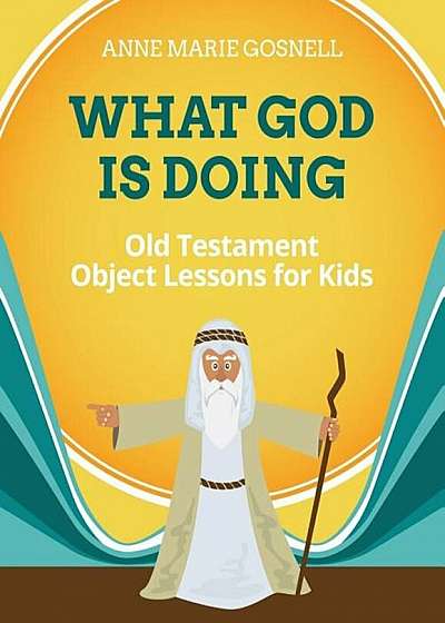 What God Is Doing: Old Testament Object Lessons for Kids, Paperback