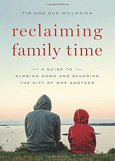 Reclaiming Family Time: A Guide to Slowing Down and Savoring the Gift of One Another, Paperback