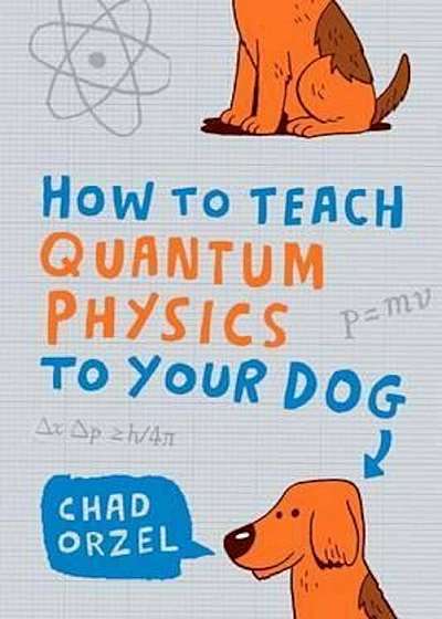 How to Teach Quantum Physics to Your Dog, Paperback