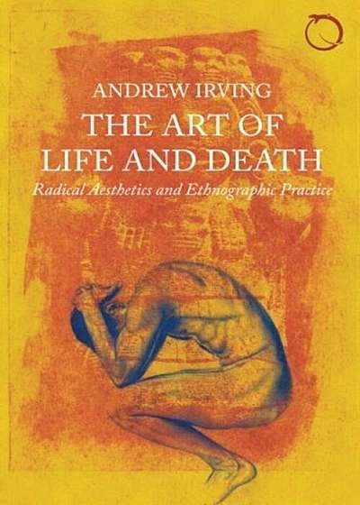 The Art of Life and Death: Radical Aesthetics and Ethnographic Practice, Paperback